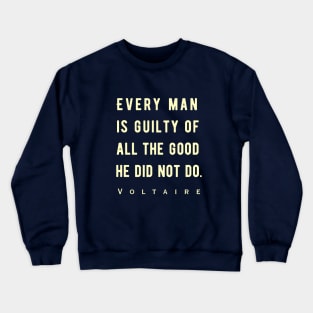 Voltaire quote: Every man is guilty of all the good he did not do. Crewneck Sweatshirt